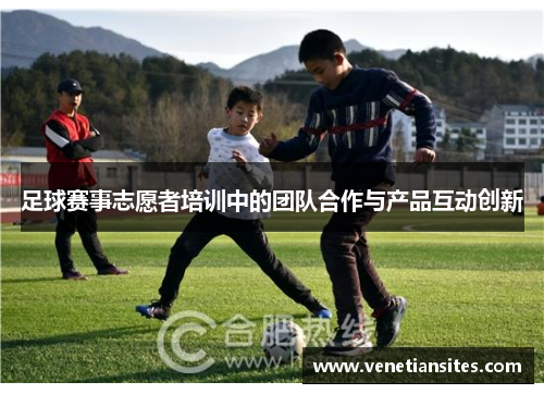 足球赛事志愿者培训中的团队合作与产品互动创新